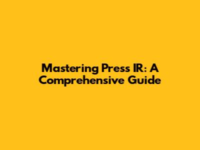 Mastering Press IR: A Comprehensive Guide