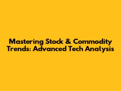 Mastering Stock & Commodity Trends: Advanced Tech Analysis