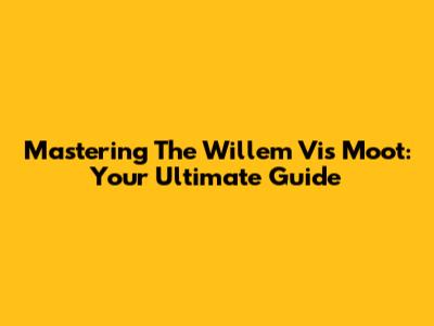 Mastering The Willem Vis Moot: Your Ultimate Guide