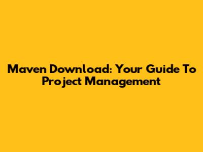 Maven Download: Your Guide To Project Management