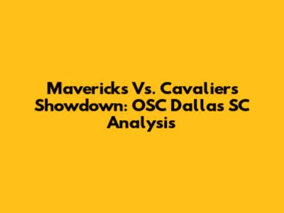 Mavericks Vs. Cavaliers Showdown: OSC Dallas SC Analysis
