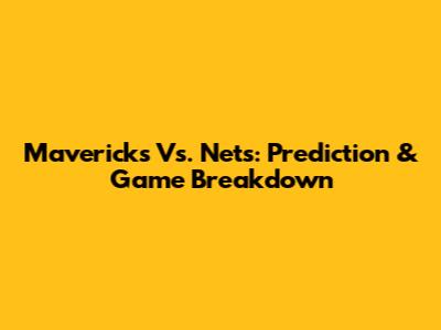 Mavericks Vs. Nets: Prediction & Game Breakdown