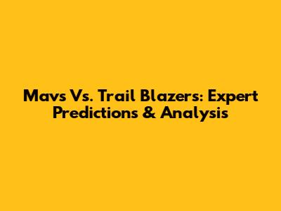 Mavs Vs. Trail Blazers: Expert Predictions & Analysis