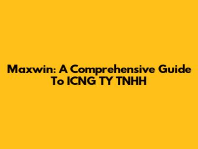 Maxwin: A Comprehensive Guide To ICNG TY TNHH