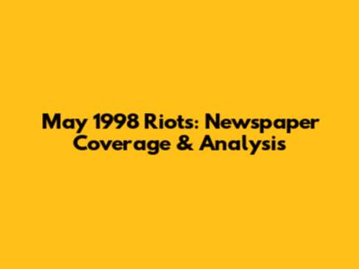 May 1998 Riots: Newspaper Coverage & Analysis