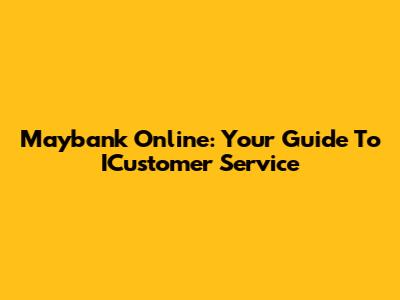 Maybank Online: Your Guide To ICustomer Service