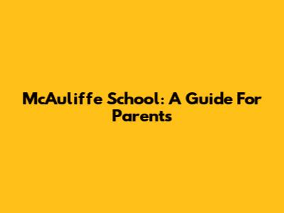 McAuliffe School: A Guide For Parents