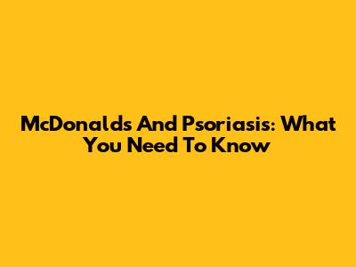 McDonald's And Psoriasis: What You Need To Know