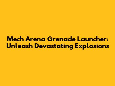Mech Arena Grenade Launcher: Unleash Devastating Explosions