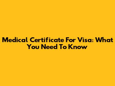 Medical Certificate For Visa: What You Need To Know