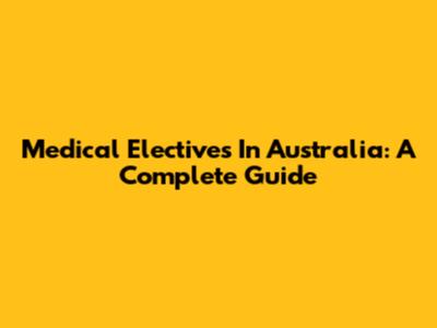 Medical Electives In Australia: A Complete Guide