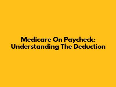 Medicare On Paycheck: Understanding The Deduction