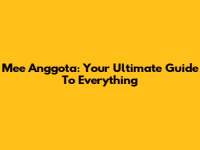 Mee Anggota: Your Ultimate Guide To Everything