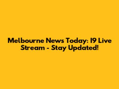 Melbourne News Today: I9 Live Stream - Stay Updated!