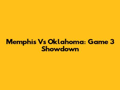 Memphis Vs Oklahoma: Game 3 Showdown