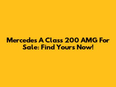 Mercedes A Class 200 AMG For Sale: Find Yours Now!