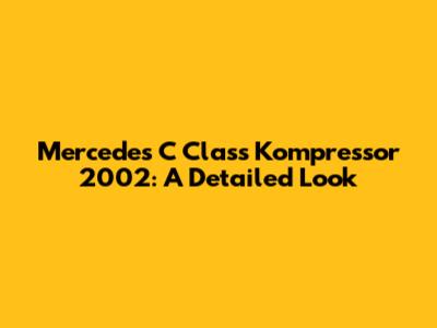 Mercedes C Class Kompressor 2002: A Detailed Look
