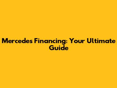Mercedes Financing: Your Ultimate Guide