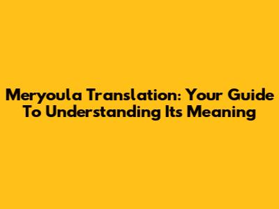 Meryoula Translation: Your Guide To Understanding Its Meaning