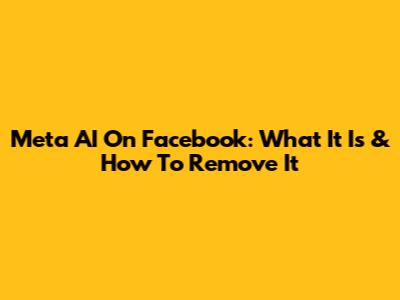 Meta AI On Facebook: What It Is & How To Remove It