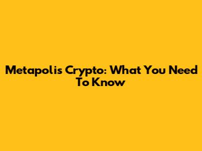 Metapolis Crypto: What You Need To Know