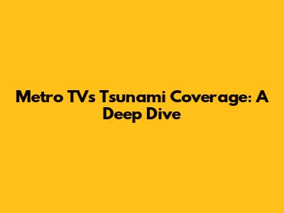 Metro TV's Tsunami Coverage: A Deep Dive