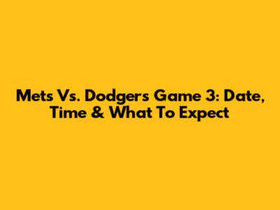 Mets Vs. Dodgers Game 3: Date, Time & What To Expect