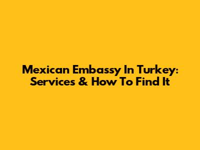 Mexican Embassy In Turkey: Services & How To Find It