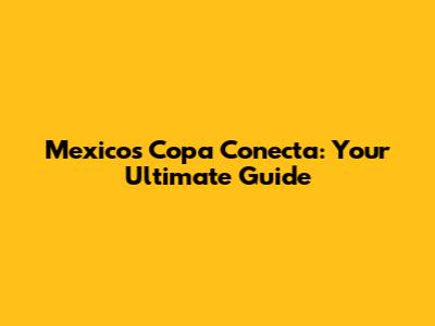 Mexico's Copa Conecta: Your Ultimate Guide