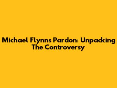 Michael Flynn's Pardon: Unpacking The Controversy