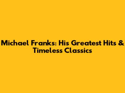 Michael Franks: His Greatest Hits & Timeless Classics