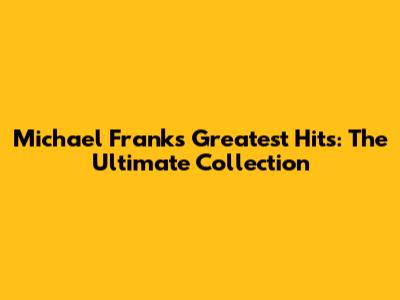 Michael Franks Greatest Hits: The Ultimate Collection
