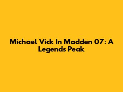 Michael Vick In Madden 07: A Legend's Peak