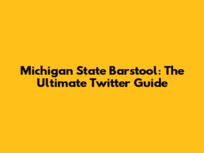 Michigan State Barstool: The Ultimate Twitter Guide