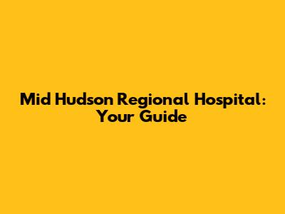 Mid Hudson Regional Hospital: Your Guide