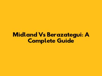 Midland Vs Berazategui: A Complete Guide