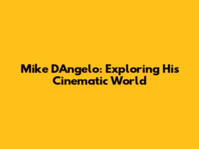 Mike D'Angelo: Exploring His Cinematic World