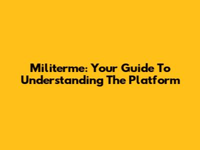 Militerme: Your Guide To Understanding The Platform