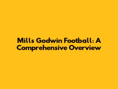 Mills Godwin Football: A Comprehensive Overview