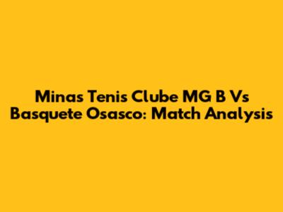 Minas Tenis Clube MG B Vs Basquete Osasco: Match Analysis