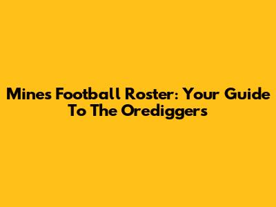 Mines Football Roster: Your Guide To The Orediggers