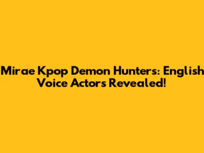 Mirae Kpop Demon Hunters: English Voice Actors Revealed!