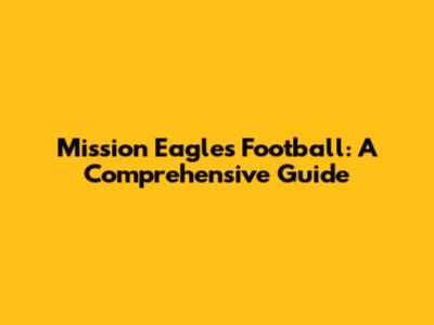 Mission Eagles Football: A Comprehensive Guide