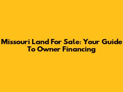 Missouri Land For Sale: Your Guide To Owner Financing