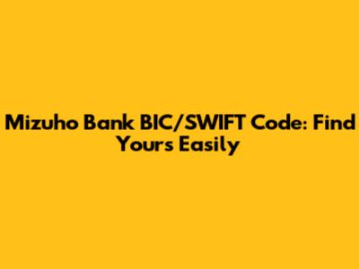 Mizuho Bank BIC/SWIFT Code: Find Yours Easily