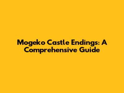 Mogeko Castle Endings: A Comprehensive Guide