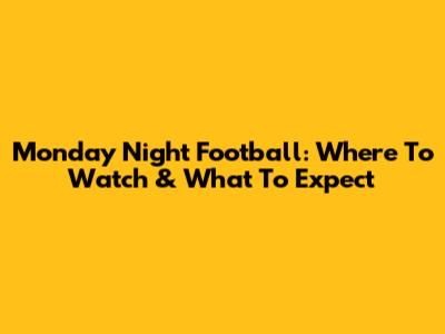 Monday Night Football: Where To Watch & What To Expect