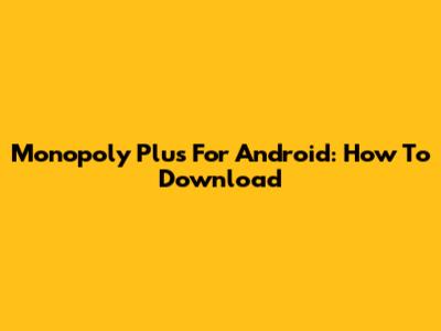 Monopoly Plus For Android: How To Download