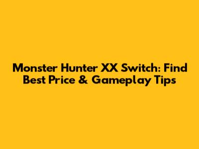 Monster Hunter XX Switch: Find Best Price & Gameplay Tips