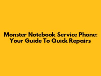 Monster Notebook Service Phone: Your Guide To Quick Repairs